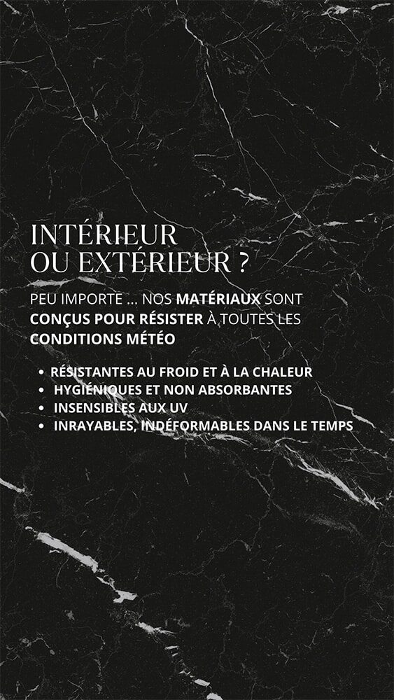 La céramique peut être utilisée aussi bien en intérieur qu'en extérieur. Nos matériaux sont conçus pour résister à toutes les conditions météo, même les plus rudes.